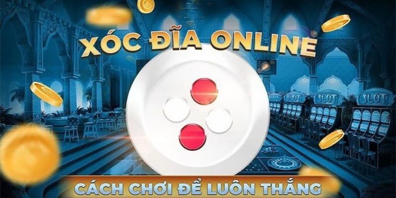 Hướng dẫn chơi xóc đĩa từ A đến Z chính xác